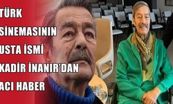 SON DAKİKA: Kadir İnanır hayatını kaybetti