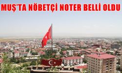 Muş’ta hafta sonu işlemlerine noter kolaylığı: 6 Haziran nöbetçi noteri açıklandı