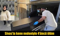 Sivas’ta kene can almaya devam ediyor: Ölü sayısı 4’e çıktı