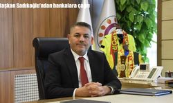Başkan Sadıkoğlu’ndan Bankalara Kredi Limiti Çağrısı
