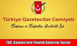 TGC’den gazetecilere yönelik saldırılara tepki