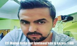 ETİ Maden’de iş kazası: 34 yaşındaki işçi hayatını kaybetti