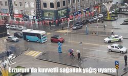 Erzurum'da kuvvetli sağanak yağış uyarısı