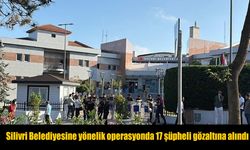 Silivri Belediyesine yönelik operasyonda 17 şüpheli gözaltına alındı