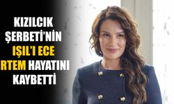 Kızılcık Şerbeti oyuncusu Ece İrtem hayatını kaybetti