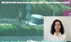 Mersin’de yolun karşısına geçerken araç çarptı: 27 yaşındaki sağlık çalışanı hayatını kaybetti