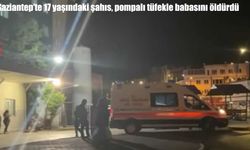 Gaziantep’te aile faciası: 17 yaşındaki genç, pompalı tüfekle babasını öldürdü