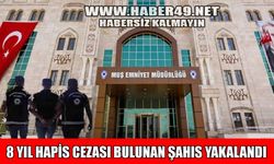 Muş’ta 8 Yıl 10 ay hapis cezası olan firari yakalandı