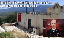Fırat Kalkanı Bölgesi’nden acı haber: Astsubay Kenan Şahin şehit oldu