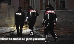 Erzincan'da aranan 40 şahıs yakalandı