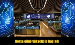 Borsa İstanbul güne yükselişle başladı