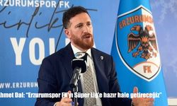 Ahmet Dal: "Erzurumspor FK'yı Süper Lig'e hazır hale getireceğiz"