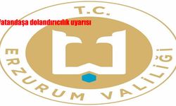 Erzurum Valiliği'nden dolandırıcılık uyarısı