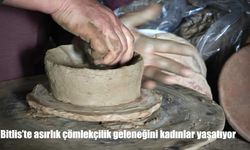 Bitlis'te asırlık çömlekçilik geleneğini kadınlar yaşatıyor