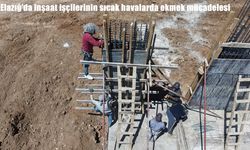 Elazığ'da inşaat işçilerinin sıcak havalarda ekmek mücadelesi