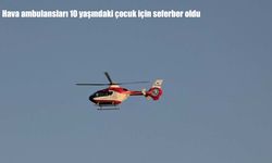 Hava ambulansları 10 yaşındaki çocuk için seferber oldu
