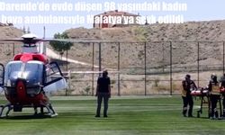 Darende'de evinde düşen yaşlı kadın helikopter ambulansla Malatya'ya götürüldü