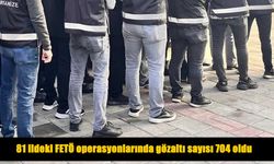 81 İlde Dev FETÖ Operasyonu: Gözaltı Sayısı 704'e Yükseldi