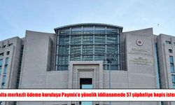 Paymix soruşturmasında 57 şüpheliye 39 yıla kadar hapis istemi