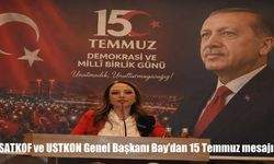 SATKOF ve USTKON Genel Başkanı Bay'dan 15 Temmuz mesajı