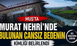 Murat Nehri'nde bulunan cansız bedenin kimliği belirlendi