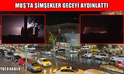 Muş’ta Ağustos sürprizi: Sağanak ve şimşek şöleni geceyi aydınlattı