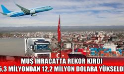 Muş ihracatta rekor kırdı, Türkiye geneli dış ticaret hacmi büyüdü