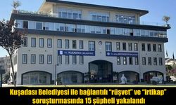 MASAK Raporları Sonrası Kuşadası Belediyesi Soruşturmasında 15 Gözaltı
