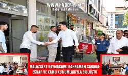 Malazgirt Kaymakamı Kahraman esnaf ve kurumları gezdi