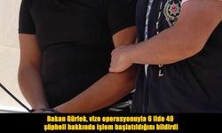 Bakan Gürlek Açıkladı: Vize operasyonuyla 6 ilde 49 şüpheli hakkında işlem başlatıldı