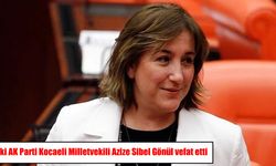 Eski AK Parti Kocaeli Milletvekili Azize Sibel Gönül vefat etti
