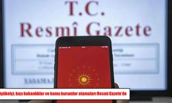 Yeni atama kararları Resmi Gazete’de: Büyükelçiler, Rektörler ve Kamu Yöneticileri değişti