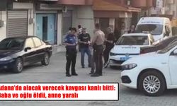 Adana’da silahlı saldırı: Baba ve oğlu öldü, anne yaralı