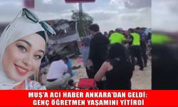 Ankara’da feci kaza: Muş’a atanan genç öğretmen hayatını kaybetti
