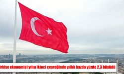 TÜİK açıkladı: Türkiye ekonomisi yılın ikinci çeyreğinde yüzde 2,3 büyüdü