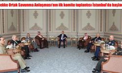 Mekke Ortak Savunma Anlaşması'nın ilk komite toplantısı İstanbul'da başladı