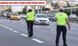 İstanbul’da bazı yollar 14 gün boyunca trafiğe kapalı olacak