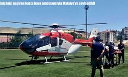 Kalp krizi geçiren hasta hava ambulansıyla Malatya'ya sevk edildi