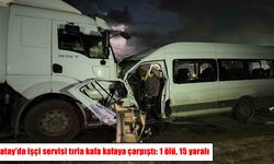 Hatay’da tır ile işçi servisi kafa kafaya çarpıştı: 1 ölü, 15 yaralı