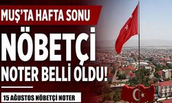 Muş’ta 15 Ağustos Cumartesi günü nöbetçi noter var mı?