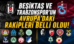 Beşiktaş ve Trabzonspor’un Avrupa’daki rakipleri belli oldu