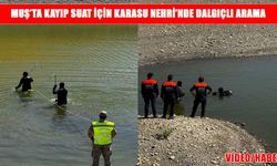 Muş’ta 13 gündür kayıp olan Suat Balkaya için Karasu Nehri’nde arama çalışması