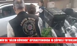 İzmir’de “Ailem Güvende” operasyonunda 16 tutuklama