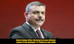 Bakan Çiftçi duyurdu: Kırmızı bültenle aranan 22 şüpheliden 11’i Türkiye’ye iade edildi