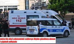 Manisa’daki okul saldırısında gözaltına alınan 10 şüpheli adliyeye gönderildi