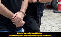 Yazıcıoğlu'nun ölümüyle ilgili soruşturmada 36 şüpheli tutuklandı