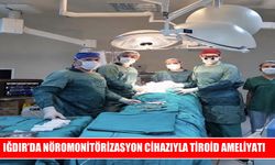 Iğdır’da tiroid ameliyatında ileri teknoloji kullanıldı