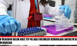 Adli tıp uzmanları Antalya’da buluşuyor: 40 ülkeden katılım
