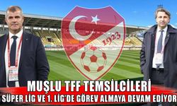 Muşlu TFF temsilcilerine Süper Lig ve 1. Lig’de önemli görev