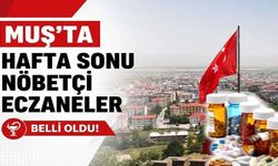 Muş’ta pazar günü nöbetçi eczaneler belli oldu